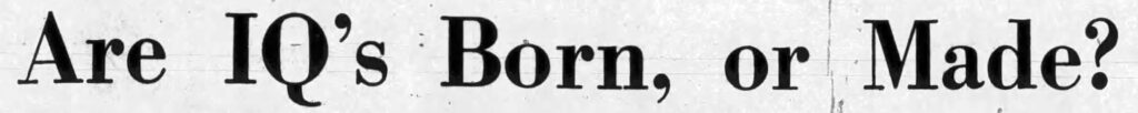 Newspaper headline reading: "Are IQs Born, or Made?"