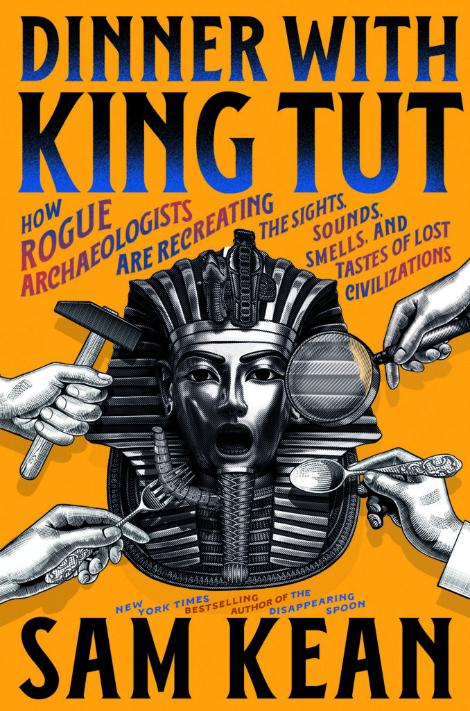 book cover of "Dinner with King Tut: How Rogue Archaeologists Are Recreating the Sights, Sounds, Smells, and Tastes of Lost Civilizations"