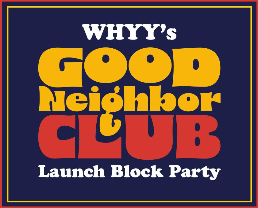 WHYY Good Neighbor Club Launch Party